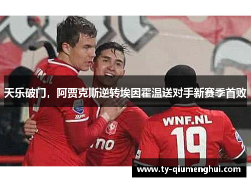 天乐破门，阿贾克斯逆转埃因霍温送对手新赛季首败