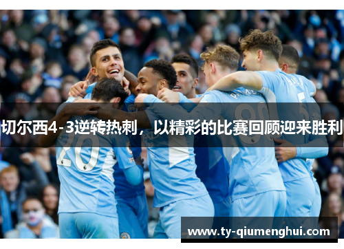 切尔西4-3逆转热刺，以精彩的比赛回顾迎来胜利